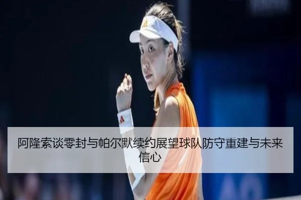 阿隆索谈零封与帕尔默续约展望球队防守重建与未来信心（YOUBO）